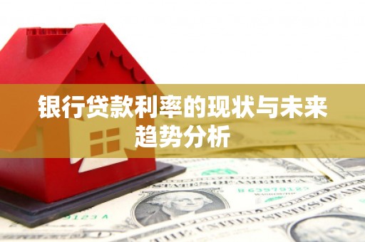 龙岗银行贷款利率的现状与未来趋势分析