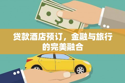 龙岗贷款酒店预订，金融与旅行的完美融合