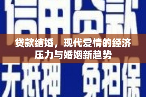 龙岗贷款结婚，现代爱情的经济压力与婚姻新趋势