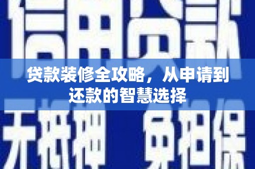 龙岗贷款装修全攻略，从申请到还款的智慧选择