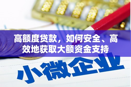 龙岗高额度贷款，如何安全、高效地获取大额资金支持