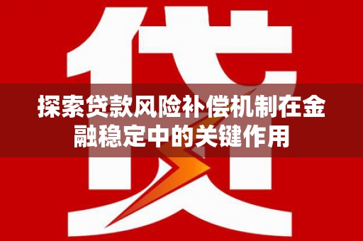 龙岗探索贷款风险补偿机制在金融稳定中的关键作用
