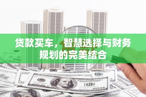 龙岗贷款买车，智慧选择与财务规划的完美结合