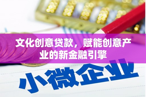 龙岗文化创意贷款，赋能创意产业的新金融引擎