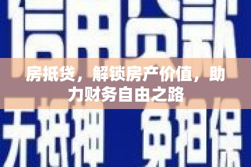 龙岗房抵贷，解锁房产价值，助力财务自由之路