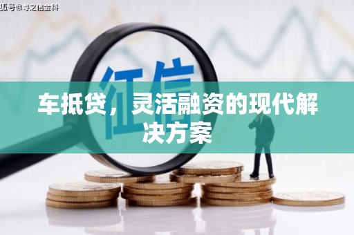 龙岗车抵贷，灵活融资的现代解决方案
