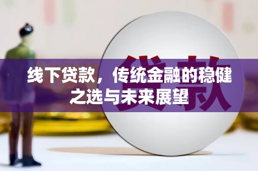龙岗线下贷款，传统金融的稳健之选与未来展望
