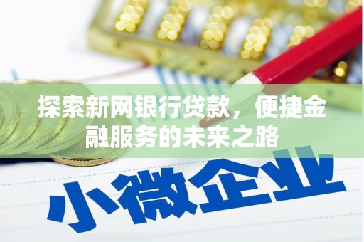 龙岗探索新网银行贷款，便捷金融服务的未来之路