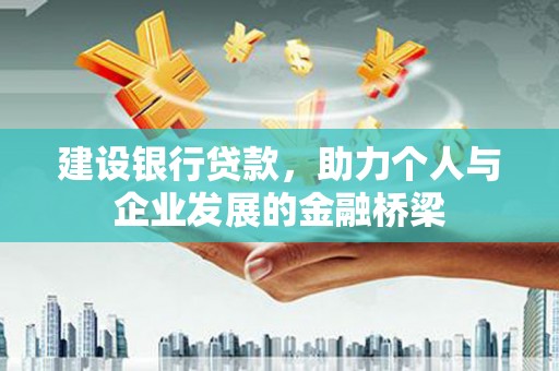 龙岗建设银行贷款，助力个人与企业发展的金融桥梁