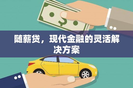 龙岗随薪贷，现代金融的灵活解决方案