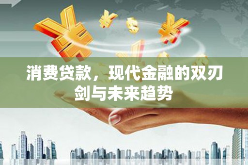 龙岗消费贷款，现代金融的双刃剑与未来趋势
