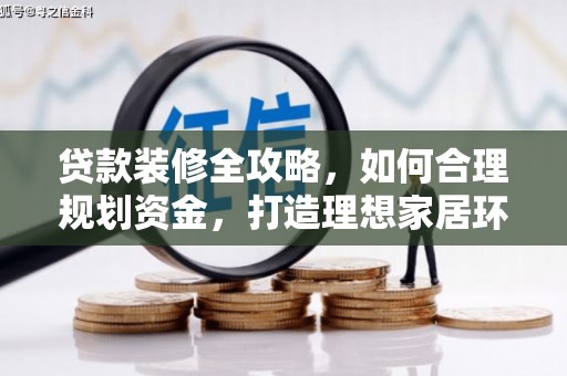 龙岗贷款装修全攻略，如何合理规划资金，打造理想家居环境