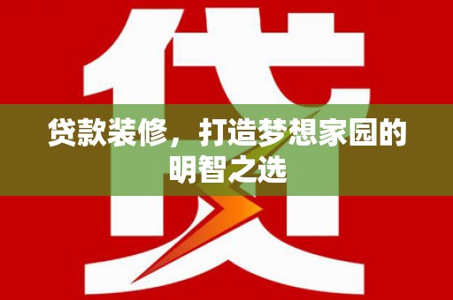 龙岗贷款装修，打造梦想家园的明智之选