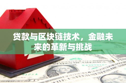 龙岗贷款与区块链技术，金融未来的革新与挑战