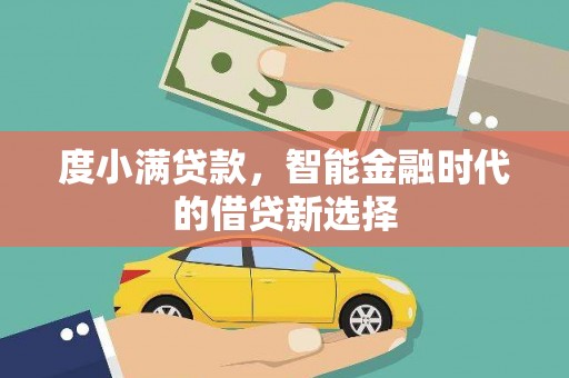 龙岗度小满贷款，智能金融时代的借贷新选择