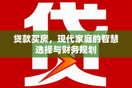 龙岗贷款买房，现代家庭的智慧选择与财务规划