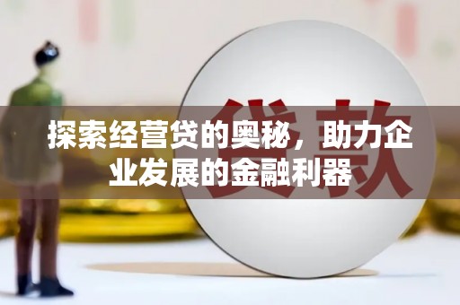 龙岗探索经营贷的奥秘，助力企业发展的金融利器