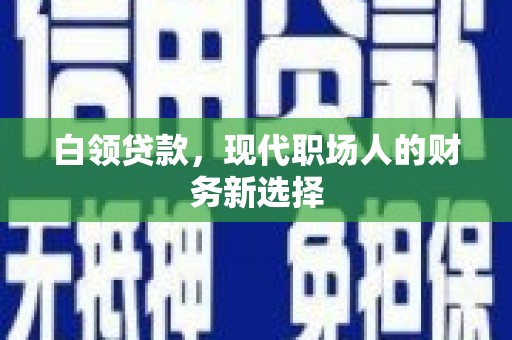 龙岗白领贷款，现代职场人的财务新选择
