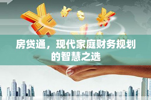 龙岗房贷通，现代家庭财务规划的智慧之选