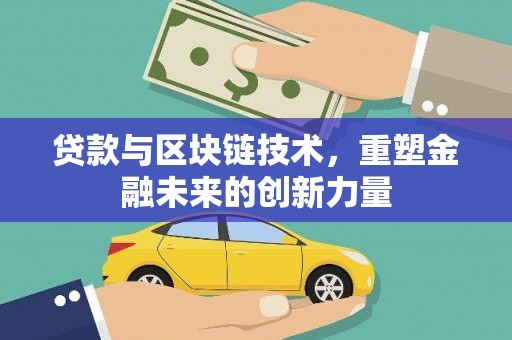 龙岗贷款与区块链技术，重塑金融未来的创新力量