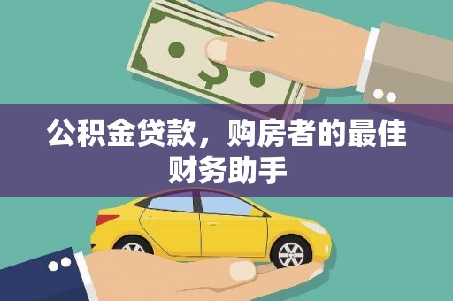 龙岗公积金贷款，购房者的最佳财务助手