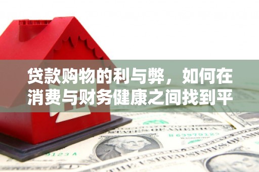 龙岗贷款购物的利与弊，如何在消费与财务健康之间找到平衡
