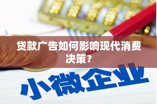 龙岗贷款广告如何影响现代消费决策？