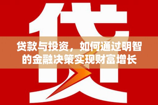 龙岗贷款与投资，如何通过明智的金融决策实现财富增长