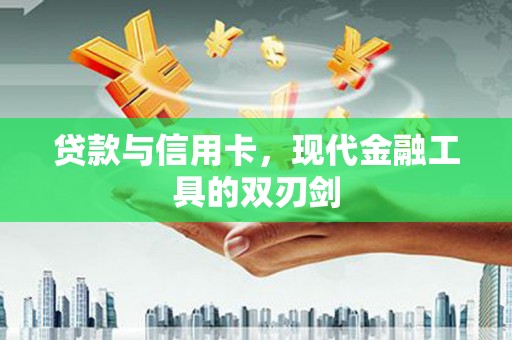 龙岗贷款与信用卡，现代金融工具的双刃剑