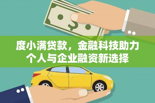 龙岗度小满贷款，金融科技助力个人与企业融资新选择