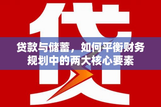 龙岗贷款与储蓄，如何平衡财务规划中的两大核心要素