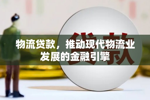 龙岗物流贷款，推动现代物流业发展的金融引擎