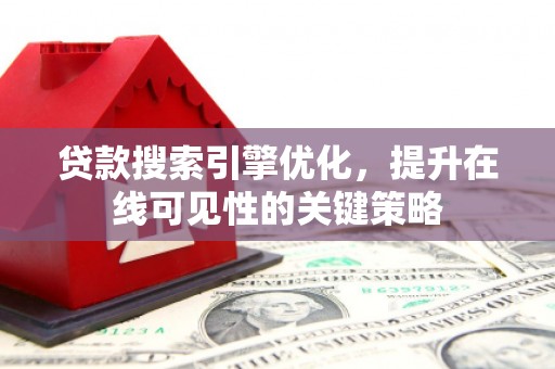 龙岗贷款搜索引擎优化，提升在线可见性的关键策略