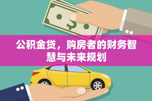 龙岗公积金贷，购房者的财务智慧与未来规划