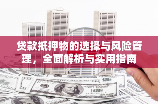 龙岗贷款抵押物的选择与风险管理，全面解析与实用指南