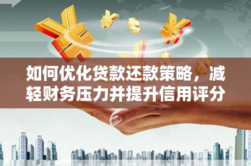 龙岗如何优化贷款还款策略，减轻财务压力并提升信用评分