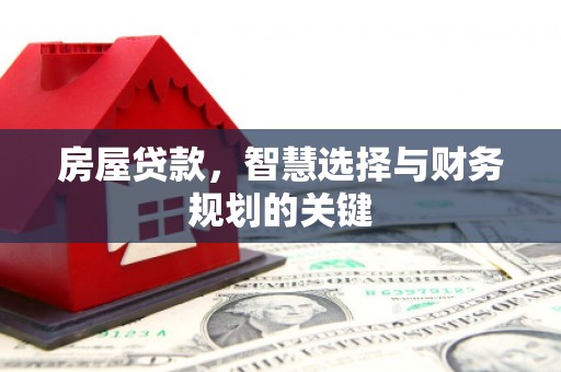 龙岗房屋贷款，智慧选择与财务规划的关键
