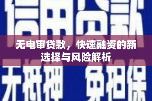 龙岗无电审贷款，快速融资的新选择与风险解析