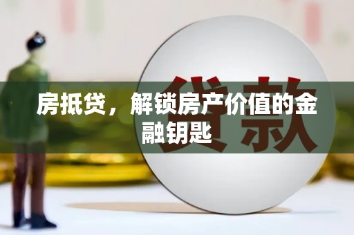 龙岗房抵贷，解锁房产价值的金融钥匙