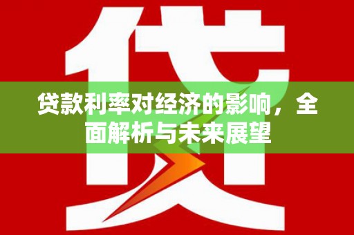 龙岗贷款利率对经济的影响，全面解析与未来展望
