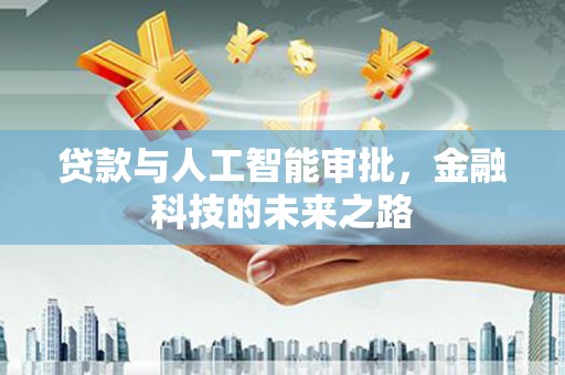 龙岗贷款与人工智能审批，金融科技的未来之路