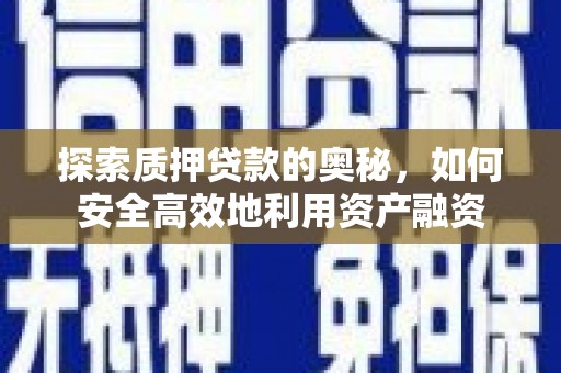 龙岗探索质押贷款的奥秘，如何安全高效地利用资产融资