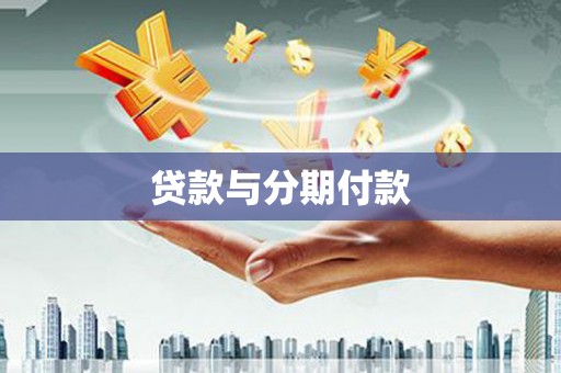 龙岗贷款与分期付款
