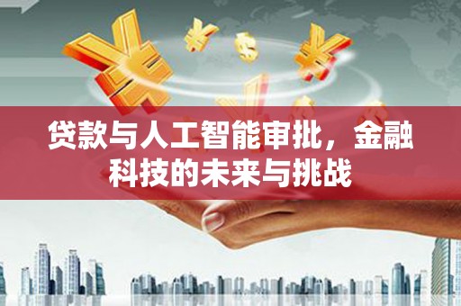 龙岗贷款与人工智能审批，金融科技的未来与挑战