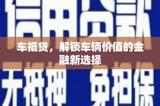 龙岗车抵贷，解锁车辆价值的金融新选择