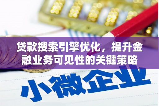 龙岗贷款搜索引擎优化，提升金融业务可见性的关键策略