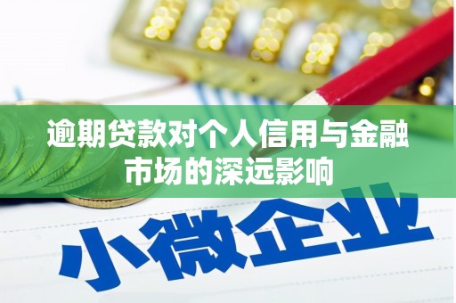 龙岗逾期贷款对个人信用与金融市场的深远影响