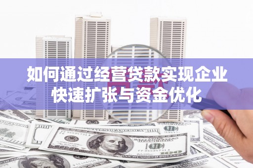 龙岗如何通过经营贷款实现企业快速扩张与资金优化