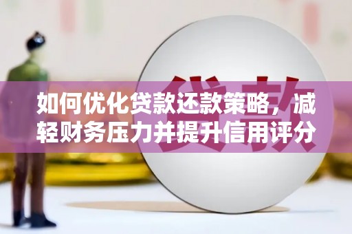 龙岗如何优化贷款还款策略，减轻财务压力并提升信用评分
