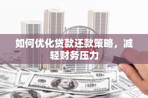 龙岗如何优化贷款还款策略，减轻财务压力